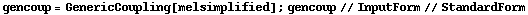 gencoup = GenericCoupling[melsimplified] ; gencoup // InputForm // StandardForm