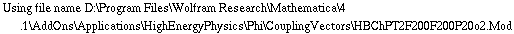 Using file name D:\\Program Files\\Wolfram Research\\Mathematica\\4.1\\AddOns\\Applications\\HighEnergyPhysics\\Phi\\CouplingVectors\\HBChPT2F200F200P20o2.Mod