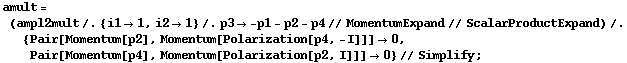 amult = (ampl2mult /. {i1 -> 1, i2 -> 1} /. p3 -> -p1 - p2 - p4 // MomentumExpand // ScalarProductExpand) /. {Pair[Momentum[p2], Momentum[Polarization[p4, -I]]] -> 0, Pair[Momentum[p4], Momentum[Polarization[p2, I]]] -> 0} // Simplify ;