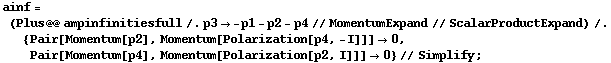ainf = (Plus @@ ampinfinitiesfull /. p3 -> -p1 - p2 - p4 // MomentumExpand // ScalarProductExpand) /. {Pair[Momentum[p2], Momentum[Polarization[p4, -I]]] -> 0, Pair[Momentum[p4], Momentum[Polarization[p2, I]]] -> 0} // Simplify ;