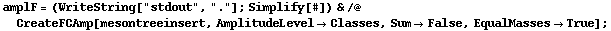 amplF = (WriteString["stdout", "."] ; Simplify[#]) & /@ CreateFCAmp[mesontreeinsert, AmplitudeLevel -> Classes, Sum -> False, EqualMasses -> True] ;