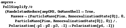 ampres = FullSimplify /@ (MandelstamReduce[ampCMS, OnMassShell -> True, Masses -> {ParticleMass[Pion, RenormalizationState[0]], 0, ParticleMass[Pion, RenormalizationState[0]], 0}] /. Polarization[-p1 - p2 - p3, -I] -> Polarization[p4, -I])