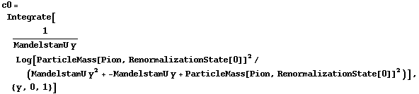 c0 = Integrate[1/(MandelstamU y) Log[ParticleMass[Pion, RenormalizationState[0]]^2/(MandelstamU y^2 + -MandelstamU y + ParticleMass[Pion, RenormalizationState[0]]^2)], {y, 0, 1}]