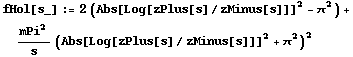 fHol[s_] := 2 (Abs[Log[zPlus[s]/zMinus[s]]]^2 - π^2) + mPi^2/s (Abs[Log[zPlus[s]/zMinus[s]]]^2 + π^2)^2