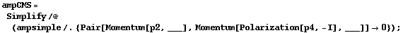 ampCMS = Simplify /@ (ampsimple /. {Pair[Momentum[p2, ___], Momentum[Polarization[p4, -I], ___]] -> 0}) ;
