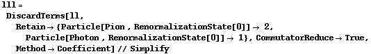 lll = DiscardTerms[ll, Retain -> {Particle[Pion , RenormalizationState[0]] -> 2, Particle[Photon , RenormalizationState[0]] -> 1}, CommutatorReduce -> True, Method -> Coefficient] // Simplify
