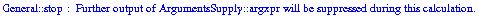 General :: stop :  Further output of  ArgumentsSupply :: \" argxpr \"  will be suppressed during this calculation.