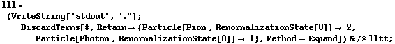 lll = (WriteString["stdout", "."] ; DiscardTerms[#, Retain -> {Particle[Pion , RenormalizationState[0]] -> 2, Particle[Photon , RenormalizationState[0]] -> 1}, Method -> Expand]) & /@ lltt ;