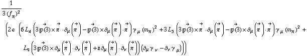 1/(3 (f _ π^(�   ))^2) (2 e^(  ) (6 L _ 4^(  ) (3 Overscript[��(3), ->] &times; Overscript[π^( ), ->] &middot; ∂ _ μ(Overscript[π^( ), ->]) - Overscript[��(3), ->] &times; ∂ _ μ(Overscript[π^( ), ->]) &middot; Overscript[π^( ), ->]) γ^( ) _ μ (m _ π^(�   ))^2 + 3 L _ 5^(  ) (3 Overscript[��(3), ->] &times; Overscript[π^( ), ->] &middot; ∂ _ μ(Overscript[π^( ), ->]) - Overscript[��(3), ->] &times; ∂ _ μ(Overscript[π^( ), ->]) &middot; Overscript[π^( ), ->]) γ^( ) _ μ (m _ π^(�   ))^2 + L _ 9^(  ) (3 Overscript[��(3), ->] &times; ∂ _ μ(Overscript[π^( ), ->]) &middot; ∂ _ ν(Overscript[π^( ), ->]) + i ∂ _ μ(Overscript[π^( ), ->]) &middot; ∂ _ ν(Overscript[π^( ), ->])) (∂ _ μ γ^( ) _ ν^� - ∂ _ ν γ^( ) _ μ^�)))