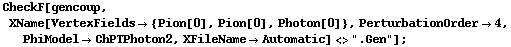 CheckF[gencoup, XName[VertexFields -> {Pion[0], Pion[0], Photon[0]}, PerturbationOrder -> 4, PhiModel -> ChPTPhoton2, XFileName -> Automatic] <> ".Gen"] ;