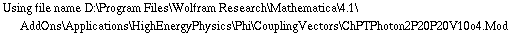 Using file name D:\\Program Files\\Wolfram Research\\Mathematica\\4.1\\AddOns\\Applications\\HighEnergyPhysics\\Phi\\CouplingVectors\\ChPTPhoton2P20P20V10o4.Mod