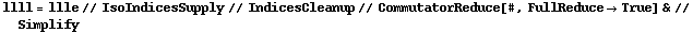 llll = llle // IsoIndicesSupply // IndicesCleanup // CommutatorReduce[#, FullReduce -> True] & // Simplify