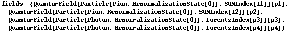 fields = {QuantumField[Particle[Pion, RenormalizationState[0]], SUNIndex[I1]][p1], QuantumField[Particle[Pion, RenormalizationState[0]], SUNIndex[I2]][p2], QuantumField[Particle[Photon, RenormalizationState[0]], LorentzIndex[μ3]][p3], QuantumField[Particle[Photon, RenormalizationState[0]], LorentzIndex[μ4]][p4]}