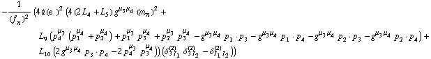 -1/(f _ π^(�   ))^2 (4 i (e^(  ))^2 (4 (2 L _ 4^(  ) + L _ 5^(  )) g^(μ _ 3  μ _ 4) (m _ π^(�   ))^2 + L _ 9^(  ) (p _ 4^μ _ 3 (p _ 1^μ _ 4 + p _ 2^μ _ 4) + p _ 1^μ _ 3 p _ 3^μ _ 4 + p _ 2^μ _ 3 p _ 3^μ _ 4 - g^(μ _ 3  μ _ 4) p _ 1  &middot;  p _ 3 - g^(μ _ 3  μ _ 4) p _ 1  &middot;  p _ 4 - g^(μ _ 3  μ _ 4) p _ 2  &middot;  p _ 3 - g^(μ _ 3  μ _ 4) p _ 2  &middot;  p _ 4) + L _ 10^(  ) (2 g^(μ _ 3  μ _ 4) p _ 3  &middot;  p _ 4 - 2 p _ 4^μ _ 3 p _ 3^μ _ 4)) (δ _ (3 I _ 1)^(2) δ _ (3 I _ 2)^(2) - δ _ (I _ 1 I _ 2)^(2)))