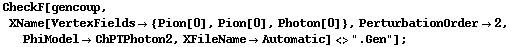 CheckF[gencoup, XName[VertexFields -> {Pion[0], Pion[0], Photon[0]}, PerturbationOrder -> 2, PhiModel -> ChPTPhoton2, XFileName -> Automatic] <> ".Gen"] ;