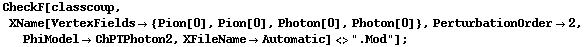 CheckF[classcoup, XName[VertexFields -> {Pion[0], Pion[0], Photon[0], Photon[0]}, PerturbationOrder -> 2, PhiModel -> ChPTPhoton2, XFileName -> Automatic] <> ".Mod"] ;