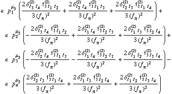 e^(  ) p _ 1^μ _ 5 ((2 δ _ (I _ 3 I _ 4)^(2) f _ (3 I _ 1 I _ 2)^(2))/(3 (f _ π^(�   ))^2) + (2 δ _ (I _ 2 I _ 4)^(2) f _ (3 I _ 1 I _ 3)^(2))/(3 (f _ π^(�   ))^2) + (2 δ _ (I _ 2 I _ 3)^(2) f _ (3 I _ 1 I _ 4)^(2))/(3 (f _ π^(�   ))^2)) + e^(  ) p _ 2^μ _ 5 (-(2 δ _ (I _ 3 I _ 4)^(2) f _ (3 I _ 1 I _ 2)^(2))/(3 (f _ π^(�   ))^2) + (2 δ _ (I _ 1 I _ 4)^(2) f _ (3 I _ 2 I _ 3)^(2))/(3 (f _ π^(�   ))^2) + (2 δ _ (I _ 1 I _ 3)^(2) f _ (3 I _ 2 I _ 4)^(2))/(3 (f _ π^(�   ))^2)) + e^(  ) p _ 3^μ _ 5 (-(2 δ _ (I _ 2 I _ 4)^(2) f _ (3 I _ 1 I _ 3)^(2))/(3 (f _ π^(�   ))^2) - (2 δ _ (I _ 1 I _ 4)^(2) f _ (3 I _ 2 I _ 3)^(2))/(3 (f _ π^(�   ))^2) + (2 δ _ (I _ 1 I _ 2)^(2) f _ (3 I _ 3 I _ 4)^(2))/(3 (f _ π^(�   ))^2)) - e^(  ) p _ 4^μ _ 5 ((2 δ _ (I _ 2 I _ 3)^(2) f _ (3 I _ 1 I _ 4)^(2))/(3 (f _ π^(�   ))^2) + (2 δ _ (I _ 1 I _ 3)^(2) f _ (3 I _ 2 I _ 4)^(2))/(3 (f _ π^(�   ))^2) + (2 δ _ (I _ 1 I _ 2)^(2) f _ (3 I _ 3 I _ 4)^(2))/(3 (f _ π^(�   ))^2))