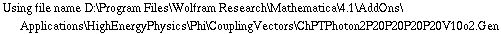 Using file name D:\\Program Files\\Wolfram Research\\Mathematica\\4.1\\AddOns\\Applications\\HighEnergyPhysics\\Phi\\CouplingVectors\\ChPTPhoton2P20P20P20P20V10o2.Gen