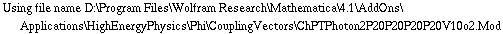 Using file name D:\\Program Files\\Wolfram Research\\Mathematica\\4.1\\AddOns\\Applications\\HighEnergyPhysics\\Phi\\CouplingVectors\\ChPTPhoton2P20P20P20P20V10o2.Mod