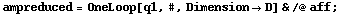 ampreduced = OneLoop[q1, #, Dimension -> D] & /@ aff ;