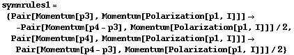 symmrules1 = {Pair[Momentum[p3], Momentum[Polarization[p1, I]]] -> -Pair[Momentum[p4 - p3], Momentum[Polarization[p1, I]]]/2, Pair[Momentum[p4], Momentum[Polarization[p1, I]]] -> Pair[Momentum[p4 - p3], Momentum[Polarization[p1, I]]]/2}