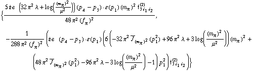 {(5 i e^(  ) (32 π^2 λ + log((m _ π^(�   ))^2/μ^2)) ( p _ 4 - p _ 3 )  &middot;  �  ( p _ 1 ) (m _ π^(�   ))^2 f _ (3 i _ 1 i _ 2)^(2))/(48 π^2 (f _ π^(�   ))^2), -1/(288 π^2 (f _ π^(�   ))^2) (i e^(  ) ( p _ 4 - p _ 3 )  &middot;  �  ( p _ 1 ) (6 (-32 π^2 Overscript[J, _] _ (m _ π^(�   ))^2(p _ 1^2) + 96 π^2 λ + 3 log((m _ π^(�   ))^2/μ^2)) (m _ π^(�   ))^2 + (48 π^2 Overscript[J, _] _ (m _ π^(�   ))^2(p _ 1^2) - 96 π^2 λ - 3 log((m _ π^(�   ))^2/μ^2) - 1) p _ 1^2) f _ (3 i _ 1 i _ 2)^(2))}