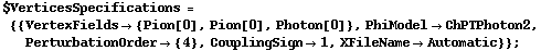 $VerticesSpecifications = {{VertexFields -> {Pion[0], Pion[0], Photon[0]}, PhiModel -> ChPTPhoton2, PerturbationOrder -> {4}, CouplingSign -> 1, XFileName -> Automatic}} ;