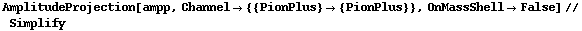 AmplitudeProjection[ampp, Channel -> {{PionPlus} -> {PionPlus}}, OnMassShell -> False] // Simplify