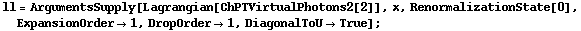 ll = ArgumentsSupply[Lagrangian[ChPTVirtualPhotons2[2]], x, RenormalizationState[0], ExpansionOrder -> 1, DropOrder -> 1, DiagonalToU -> True] ;