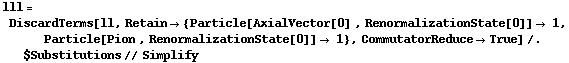 lll = DiscardTerms[ll, Retain -> {Particle[AxialVector[0] , RenormalizationState[0]] -> 1, Particle[Pion , RenormalizationState[0]] -> 1}, CommutatorReduce -> True] /. $Substitutions // Simplify