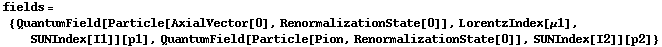 fields = {QuantumField[Particle[AxialVector[0], RenormalizationState[0]], LorentzIndex[μ1], SUNIndex[I1]][p1], QuantumField[Particle[Pion, RenormalizationState[0]], SUNIndex[I2]][p2]}