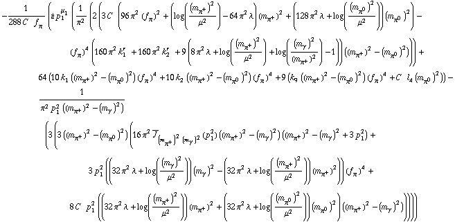 -1/(288 C^(  ) f _ π^(�   )) (i p _ 1^μ _ 1 (1/π^2 (2 (3 C^(  ) (96 π^2 (f _ π^(�   ))^2 + (log((m _ π^+^(�   ))^2/μ^2) - 64 π^2 λ) (m _ π^+^(�   ))^2 + (128 π^2 λ + log((m _ π^0^(�   ))^2/μ^2)) (m _ π^0^(�   ))^2) - (f _ π^(�   ))^4 (160 π^2 k _ 1^(r  ) + 160 π^2 k _ 2^(r  ) + 9 (8 π^2 λ + log((m _ π^+^(�   ))^2/μ^2) + log((m _ γ^(�   ))^2/(m _ π^+^(�   ))^2) - 1)) ((m _ π^+^(�   ))^2 - (m _ π^0^(�   ))^2))) + 64 (10 k _ 1^(  ) ((m _ π^+^(�   ))^2 - (m _ π^0^(�   ))^2) (f _ π^(�   ))^4 + 10 k _ 2^(  ) ((m _ π^+^(�   ))^2 - (m _ π^0^(�   ))^2) (f _ π^(�   ))^4 + 9 (k _ 9^(  ) ((m _ π^+^(�   ))^2 - (m _ π^0^(�   ))^2) (f _ π^(�   ))^4 + C^(  ) l _ 4^(  ) (m _ π^0^(�   ))^2)) - 1/(π^2 p _ 1^2 ((m _ π^+^(�   ))^2 - (m _ γ^(�   ))^2)) (3 (3 ((m _ π^+^(�   ))^2 - (m _ π^0^(�   ))^2) (16 π^2 Overscript[J, _] _ ((m _ π^+^(�   ))^2 (m _ γ^(�   ))^2)(p _ 1^2) ((m _ π^+^(�   ))^2 - (m _ γ^(�   ))^2) ((m _ π^+^(�   ))^2 - (m _ γ^(�   ))^2 + 3 p _ 1^2) + 3 p _ 1^2 ((32 π^2 λ + log((m _ γ^(�   ))^2/μ^2)) (m _ γ^(�   ))^2 - (32 π^2 λ + log((m _ π^+^(�   ))^2/μ^2)) (m _ π^+^(�   ))^2)) (f _ π^(�   ))^4 + 8 C^(  ) p _ 1^2 ((32 π^2 λ + log((m _ π^+^(�   ))^2/μ^2)) (m _ π^+^(�   ))^2 + (32 π^2 λ + log((m _ π^0^(�   ))^2/μ^2)) (m _ π^0^(�   ))^2) ((m _ π^+^(�   ))^2 - (m _ γ^(�   ))^2)))))
