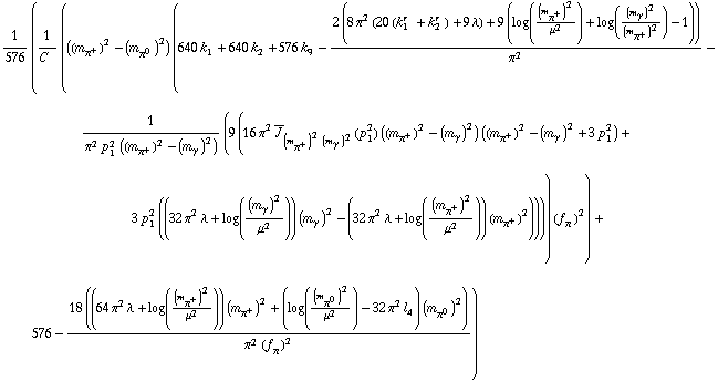 1/576 (1/C^(  ) (((m _ π^+^(�   ))^2 - (m _ π^0^(�   ))^2) (640 k _ 1^(  ) + 640 k _ 2^(  ) + 576 k _ 9^(  ) - (2 (8 π^2 (20 (k _ 1^(r  ) + k _ 2^(r  )) + 9 λ) + 9 (log((m _ π^+^(�   ))^2/μ^2) + log((m _ γ^(�   ))^2/(m _ π^+^(�   ))^2) - 1)))/π^2 - 1/(π^2 p _ 1^2 ((m _ π^+^(�   ))^2 - (m _ γ^(�   ))^2)) (9 (16 π^2 Overscript[J, _] _ ((m _ π^+^(�   ))^2 (m _ γ^(�   ))^2)(p _ 1^2) ((m _ π^+^(�   ))^2 - (m _ γ^(�   ))^2) ((m _ π^+^(�   ))^2 - (m _ γ^(�   ))^2 + 3 p _ 1^2) + 3 p _ 1^2 ((32 π^2 λ + log((m _ γ^(�   ))^2/μ^2)) (m _ γ^(�   ))^2 - (32 π^2 λ + log((m _ π^+^(�   ))^2/μ^2)) (m _ π^+^(�   ))^2)))) (f _ π^(�   ))^2) + 576 - (18 ((64 π^2 λ + log((m _ π^+^(�   ))^2/μ^2)) (m _ π^+^(�   ))^2 + (log((m _ π^0^(�   ))^2/μ^2) - 32 π^2 l _ 4^(  )) (m _ π^0^(�   ))^2))/(π^2 (f _ π^(�   ))^2))