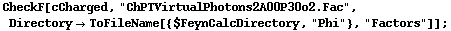 CheckF[cCharged, "ChPTVirtualPhotons2A00P30o2.Fac", Directory -> ToFileName[{$FeynCalcDirectory, "Phi"}, "Factors"]] ;