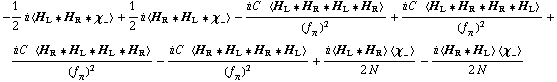 -1/2 i < H _ L '6 H _ R '6 χ _ - > + 1/2 i < H _ R '6 H _ L '6 χ _ - > - (i C^(  ) < H _ L '6 H _ R '6 H _ L '6 H _ R >)/(f _ π^(�   ))^2 + (i C^(  ) < H _ L '6 H _ R '6 H _ R '6 H _ L >)/(f _ π^(�   ))^2 + (i C^(  ) < H _ R '6 H _ L '6 H _ L '6 H _ R >)/(f _ π^(�   ))^2 - (i C^(  ) < H _ R '6 H _ L '6 H _ R '6 H _ L >)/(f _ π^(�   ))^2 + (i < H _ L '6 H _ R > < χ _ - >)/(2 N) - (i < H _ R '6 H _ L > < χ _ - >)/(2 N)