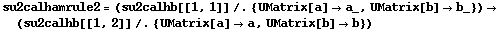 su2calhamrule2 = (su2calhb[[1, 1]] /. {UMatrix[a] -> a_, UMatrix[b] -> b_}) -> (su2calhb[[1, 2]] /. {UMatrix[a] -> a, UMatrix[b] -> b})