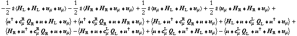 -1/2 i < H _ L '6 H _ L '6 u _ μ '6 u _ μ > - 1/2 i < H _ R '6 H _ R '6 u _ μ '6 u _ μ > + 1/2 i < u _ μ '6 H _ L '6 H _ L '6 u _ μ > + 1/2 i < u _ μ '6 H _ R '6 H _ R '6 u _ μ > + < ��^† '6 c _ μ^R Q _ R '6 �� '6 H _ L '6 u _ μ > + < ��^† '6 c _ μ^R Q _ R '6 �� '6 H _ R '6 u _ μ > + < H _ L '6 ��^† '6 c _ μ^R Q _ R '6 �� '6 u _ μ > + < H _ L '6 �� '6 c _ μ^L Q _ L '6 ��^† '6 u _ μ > + < H _ R '6 ��^† '6 c _ μ^R Q _ R '6 �� '6 u _ μ > - < H _ R '6 �� '6 c _ μ^L Q _ L '6 ��^† '6 u _ μ > + < �� '6 c _ μ^L Q _ L '6 ��^† '6 H _ L '6 u _ μ > - < �� '6 c _ μ^L Q _ L '6 ��^† '6 H _ R '6 u _ μ >