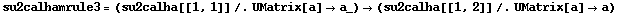 su2calhamrule3 = (su2calha[[1, 1]] /. UMatrix[a] -> a_) -> (su2calha[[1, 2]] /. UMatrix[a] -> a)