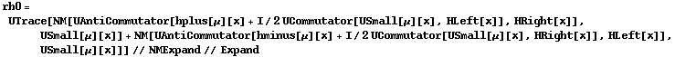 rh0 = UTrace[NM[UAntiCommutator[hplus[μ][x] + I/2 UCommutator[USmall[μ][x], HLeft[x]], HRight[x]], USmall[μ][x]] + NM[UAntiCommutator[hminus[μ][x] + I/2 UCommutator[USmall[μ][x], HRight[x]], HLeft[x]], USmall[μ][x]]] // NMExpand // Expand
