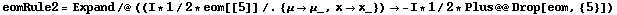 eomRule2 = Expand /@ ((I * 1/2 * eom[[5]] /. {μ -> μ_, x -> x_}) -> -I * 1/2 * Plus @@ Drop[eom, {5}])