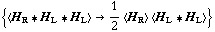 {< H _ R '6 H _ L '6 H _ L > -> 1/2 < H _ R > < H _ L '6 H _ L >}