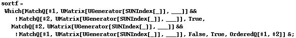 sortf = Which[MatchQ[#1, UMatrix[UGenerator[SUNIndex[_]], ___]] && ! MatchQ[#2, UMatrix[UGenerator[SUNIndex[_]], ___]], True, MatchQ[#2, UMatrix[UGenerator[SUNIndex[_]], ___]] && ! MatchQ[#1, UMatrix[UGenerator[SUNIndex[_]], ___]], False, True, OrderedQ[#1, #2]] & ;