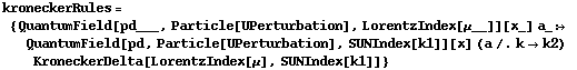 kroneckerRules = {QuantumField[pd___, Particle[UPerturbation], LorentzIndex[μ__]][x_] a_ :> QuantumField[pd, Particle[UPerturbation], SUNIndex[k1]][x] (a /. k -> k2) KroneckerDelta[LorentzIndex[μ], SUNIndex[k1]]}