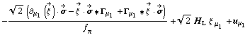 -(2^(1/2) (∂ _ μ _ 1(Overscript[ξ^( ), ->]) &middot; Overscript[σ, ->] - Overscript[ξ^( ), ->] &middot; Overscript[σ, ->] '6 Γ _ μ _ 1 + Γ _ μ _ 1 '6 Overscript[ξ^( ), ->] &middot; Overscript[σ, ->]))/f _ π^(�   ) + 2^(1/2) H _ L ξ^( ) _ μ _ 1 + u _ μ _ 1