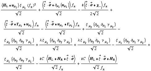 (< H _ L '6 u _ μ _ 1 > ξ^( ) _ μ _ 1 (f _ π^(�   ))^2)/2^(1/2) + (< Overscript[ξ^( ), ->] &middot; Overscript[σ, ->] '6 ∂ _ μ _ 1(u _ μ _ 1) > f _ π^(�   ))/2^(1/2) - (i < Overscript[ξ^( ), ->] &middot; Overscript[σ, ->] '6 χ _ - > f _ π^(�   ))/(2 2^(1/2)) + (< Overscript[ξ^( ), ->] &middot; Overscript[σ, ->] '6 Γ _ μ _ 1 '6 u _ μ _ 1 > f _ π^(�   ))/2^(1/2) - (< Overscript[ξ^( ), ->] &middot; Overscript[σ, ->] '6 u _ μ _ 1 '6 Γ _ μ _ 1 > f _ π^(�   ))/2^(1/2) + (ξ^( ) _ μ _ 2 (∂ _ μ _ 1 ∂ _ μ _ 1 γ^( ) _ μ _ 2^�))/2^(1/2) - (ξ^( ) _ μ _ 2 (∂ _ μ _ 1 ∂ _ μ _ 2 γ^( ) _ μ _ 1^�))/2^(1/2) + (λ ξ^( ) _ μ _ 1 (∂ _ μ _ 1 ∂ _ μ _ 2 γ^( ) _ μ _ 2^�))/2^(1/2) + (λ ξ^( ) _ μ _ 2 (∂ _ μ _ 2 ∂ _ μ _ 1 γ^( ) _ μ _ 1^�))/2^(1/2) - (ξ^( ) _ μ _ 1 (∂ _ μ _ 2 ∂ _ μ _ 1 γ^( ) _ μ _ 2^�))/2^(1/2) + (ξ^( ) _ μ _ 1 (∂ _ μ _ 2 ∂ _ μ _ 2 γ^( ) _ μ _ 1^�))/2^(1/2) - (i C^(  ) < H _ L '6 H _ R '6 Overscript[ξ^( ), ->] &middot; Overscript[σ, ->] >)/(2^(1/2) f _ π^(�   )) + (i C^(  ) < H _ L '6 Overscript[ξ^( ), ->] &middot; Overscript[σ, ->] '6 H _ R >)/(2^(1/2) f _ π^(�   ))