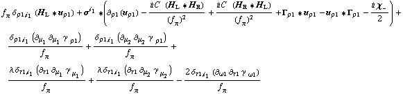 f _ π^(ó ) δ _ (ρ1, i _ 1) (H _ L '6 u _ ρ1) + σ^i _ 1 '6 (∂ _ ρ1(u _ ρ1) - (i C^( ) (H _ L '6 H _ R))/(f _ π^(ó ))^2 + (i C^( ) (H _ R '6 H _ L))/(f _ π^(ó ))^2 + Γ _ ρ1 '6 u _ ρ1 - u _ ρ1 '6 Γ _ ρ1 - (i χ _ -)/2) + (δ _ (ρ1, i _ 1) (∂ _ μ _ 1 ∂ _ μ _ 1 γ^( ) _ ρ1^ó ))/f _ π^(ó ) + (δ _ (ρ1, i _ 1) (∂ _ μ _ 2 ∂ _ μ _ 2 γ^( ) _ ρ1^ó ))/f _ π^(ó ) + (λ δ _ (τ1, i _ 1) (∂ _ τ1 ∂ _ μ _ 1 γ^( ) _ μ _ 1^ó ))/f _ π^(ó ) + (λ δ _ (τ1, i _ 1) (∂ _ τ1 ∂ _ μ _ 2 γ^( ) _ μ _ 2^ó ))/f _ π^(ó ) - (2 δ _ (τ1, i _ 1) (∂ _ ω1 ∂ _ τ1 γ^( ) _ ω1^ó ))/f _ π^(ó )