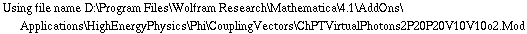 Using file name D:\\Program Files\\Wolfram Research\\Mathematica\\4.1\\AddOns\\Applications\\HighEnergyPhysics\\Phi\\CouplingVectors\\ChPTVirtualPhotons2P20P20V10V10o2.Mod