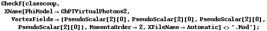 CheckF[classcoup, XName[PhiModel -> ChPTVirtualPhotons2, VertexFields -> {PseudoScalar[2][0], PseudoScalar[2][0], PseudoScalar[2][0], PseudoScalar[2][0]}, MomentaOrder -> 2, XFileName -> Automatic] <> ".Mod"] ;