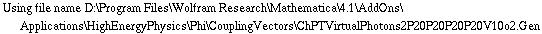 Using file name D:\\Program Files\\Wolfram Research\\Mathematica\\4.1\\AddOns\\Applications\\HighEnergyPhysics\\Phi\\CouplingVectors\\ChPTVirtualPhotons2P20P20P20P20V10o2.Gen