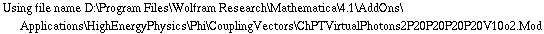 Using file name D:\\Program Files\\Wolfram Research\\Mathematica\\4.1\\AddOns\\Applications\\HighEnergyPhysics\\Phi\\CouplingVectors\\ChPTVirtualPhotons2P20P20P20P20V10o2.Mod